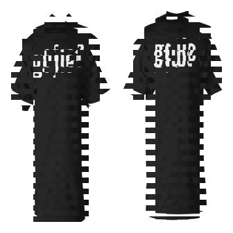 Got Juice Juice Lover Got Juice Humor T-Shirt - Monsterry