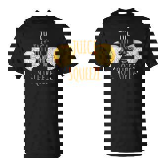 The Juice Is Worth The Squeeze Orange Juice T-Shirt - Monsterry