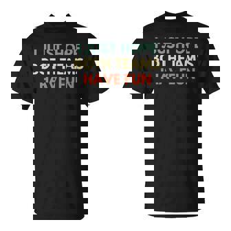 I Just Hope Both Teams Have Fun Football Baseball T-Shirt - Monsterry