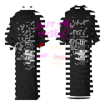 Just Me Myself And Nutella Apparel T-Shirt - Monsterry