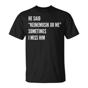 He Said Keinemusik Or Me Sometimes I Miss Him T-Shirt - Geschenkecke