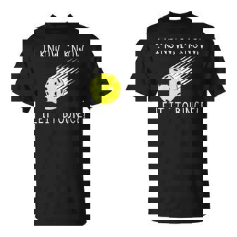 I Know I Know Let It Bounce Pickleball Player T-Shirt | Seseable CA