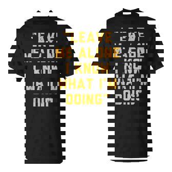 Leave Me Alone I Know What I'm Doing Statement T-Shirt - Monsterry