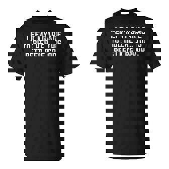 I Left My Garage To Be Here This Better Good Mechanic Car T-Shirt | Mazezy