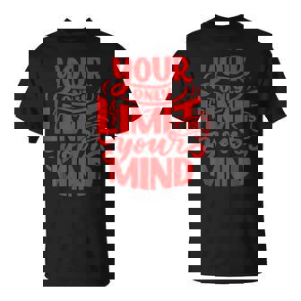 Your Only Limit Is Your Mind Self Help Esteem Love & Support T-Shirt - Monsterry