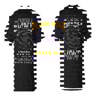 Lo Que Sucede En Un Agujero Negro Permanece En Un Agujero Negro Camiseta unisex - Regaloses