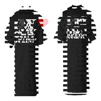 I Love My Crazy Boyfriend I Heart My Crazy Bf T-Shirt - Monsterry