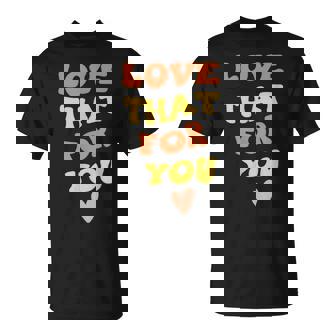 Love That For You I Love That For You T-Shirt - Monsterry