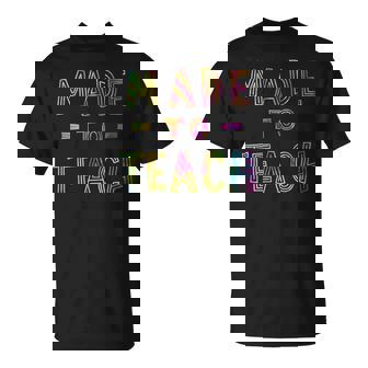 Made To Teach Proud Teacher Quote Teaching Saying T-Shirt - Monsterry