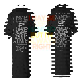 I May Be Left Handed But I'm Always Right Saying T-Shirt - Monsterry