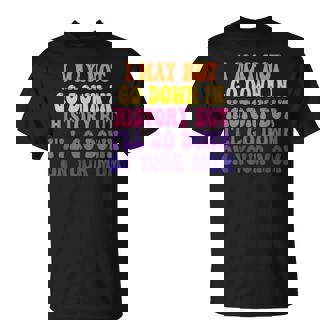 I May Not Go Down In History But I'll Go Down Your Mom T-Shirt | Mazezy