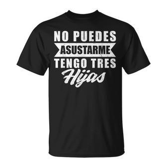 No Puedes Asustarme Tengo Tres Hijas Divertido Papá Padre Camiseta unisex - Regaloses