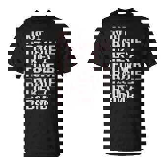 Not Fragile Like A Flower Fragile Like A Bomb T-Shirt - Cadeauxyz