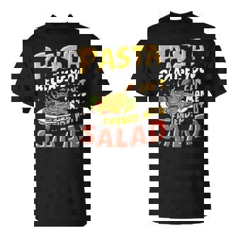 Pasta Because You Can’t Make Friends With Salad Pasta Party T-Shirt - Monsterry