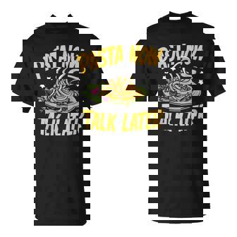 Pasta Now Talk Later Pasta Party T-Shirt - Monsterry