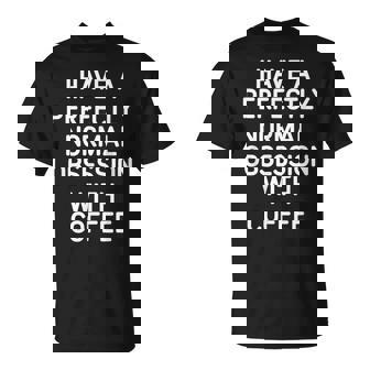Perfectly Normal Obsession With Coffee Jokes T-Shirt - Monsterry
