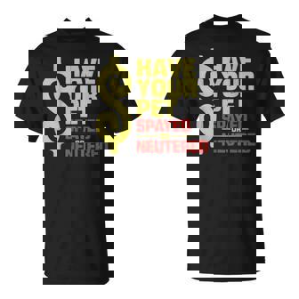 Have Your Pet Spayed Or Neutered Enthusiastic Phrase T-Shirt | Mazezy