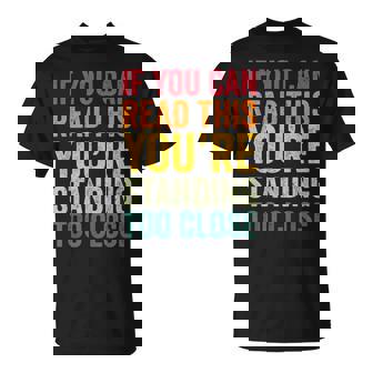 If You Can Read This You'Re Standing Too Close T-Shirt - Monsterry