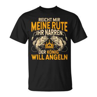 Reicht Mir Die Rute Ihr Narren Der König Will Fishing S T-Shirt - Geschenkecke