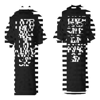 I Never Smile I Am Always Sad T-Shirt - Monsterry