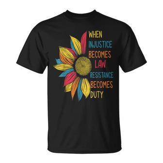 Sunflower When Injustice Becomes Law Resistance Becomes Duty T-Shirt - Thegiftio UK