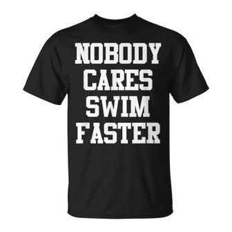 Swimmers Nobody Cares Swim Faster Swimming T-Shirt - Monsterry