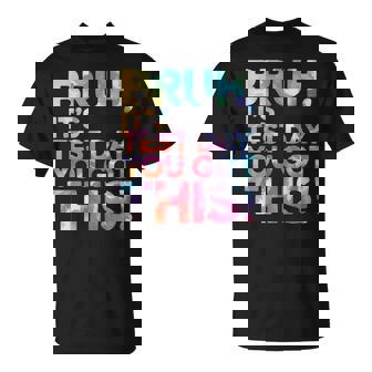 Test Day Teacher Bruh It's Test Day You Got This T-Shirt - Thegiftio UK