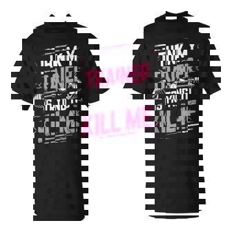 I Think My Trainer Is Trying To Kill Me Personal Gym Sin Mangas Camiseta unisex - Regaloses