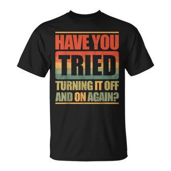 Have You Tried Turning It Off And On Again T-Shirt - Geschenkecke