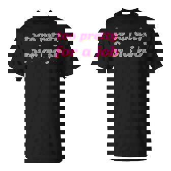 Trop Jolie Pour Un Travail T-Shirt - Cadeauxyz