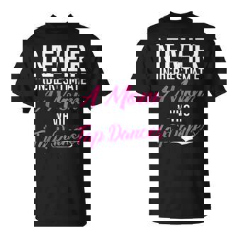 Never Underestimate a Mom Who Tap Dances Tap Dance Mom T-Shirt - Monsterry