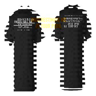 Underestimate Me At Your Peril Self Confidence Proud T-Shirt - Monsterry