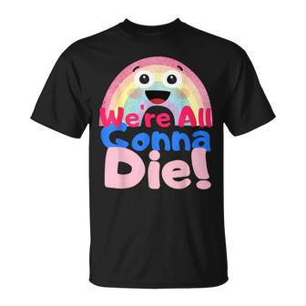 We're All Gonna Die Sarcástico Pessimistic Rainbow Camiseta unisex - Regaloses