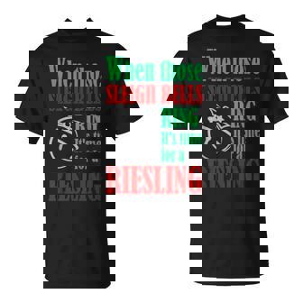 When Those Sleigh Bells Ring It's Time For A Riesling T-Shir T-Shirt - Monsterry