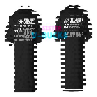 Will Trade My Sister For V-Bucks Video Game Player T-Shirt - Thegiftio UK