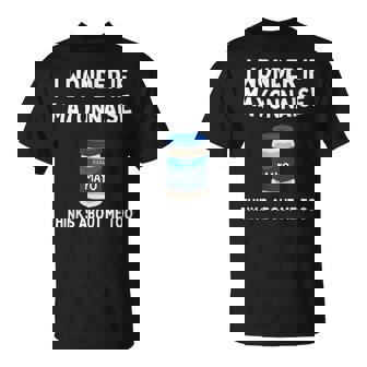 I Wonder If Mayonnaise Thinks About Me Too Mayo T-Shirt - Monsterry