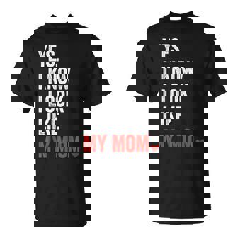 Yes I Know I Look Like My Mom Mother's Day T-Shirt - Thegiftio