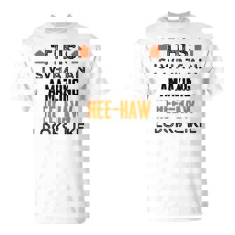 This Is What An Amazing Hee-Haw Looks Like Shirt Great T-Shirt - Monsterry
