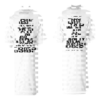Buvez De L'eau Et Faites Attention À Mon Entreprise T-Shirt - Cadeauxyz