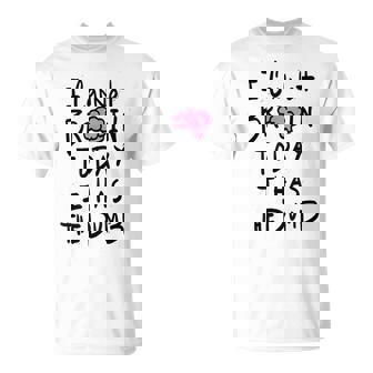 I Cannot Brain Today I Has The Dumb Funny Saying T-Shirt - Monsterry