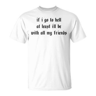 If I Go To Hell At Least I'll Be With All My Friends On Back T-Shirt - Geschenkecke