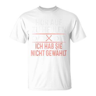 Hör Auf Zu Heulen Ich Hab Sie Nicht Gewählt Slogan Green T-Shirt - Geschenkecke