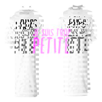 Humour J'peux Pas Je Suis Trop Petite Drole T-Shirt - Cadeauxyz