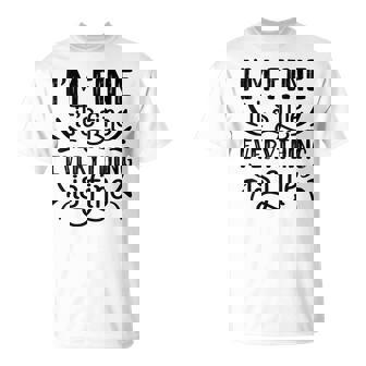 It's Fine I'm Fine Everything Is Fine Everythings Fine T-Shirt - Monsterry