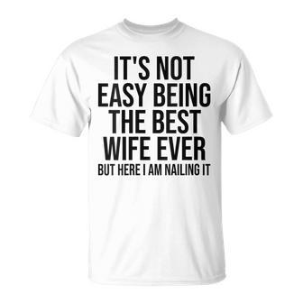 It's Not Easy Being The Best Wife Ever But Here I Am Nailing T-Shirt - Monsterry