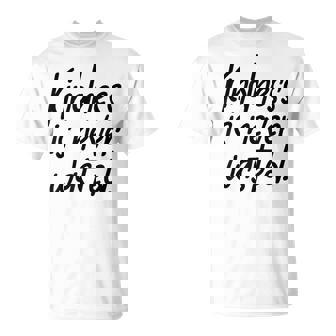 Kindness Is Never Wasted Positivity Inspirational Self Worth T-Shirt - Monsterry