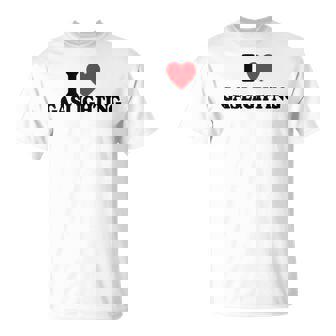 I Love Gaslighting I Heart Gaslighting Gaslight Lovers T-Shirt - Monsterry