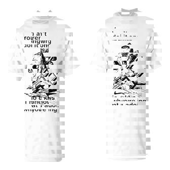 No Lo Estás Haciendo Mal Si Nadie Sabe Lo Que Estás Haciendo Camiseta unisex - Regaloses