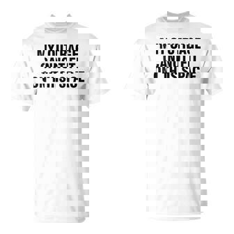 My Outrage Cannot Fit On This Space T-Shirt - Monsterry