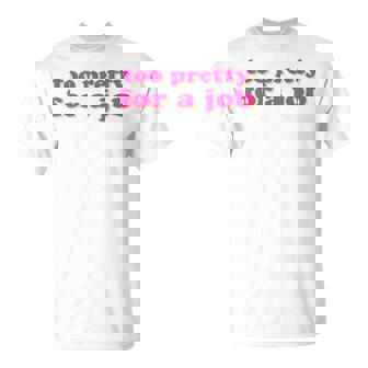 Too Pretty For A Job Zu Hübsch Für Arbeit Job Saying T-Shirt - Geschenkecke